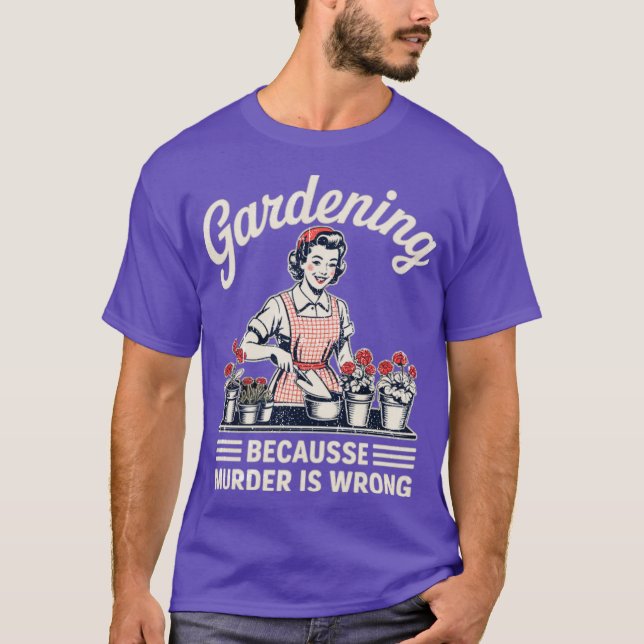 Gardening Because Murder Is Wrong Gardening Garden T-Shirt (Front)