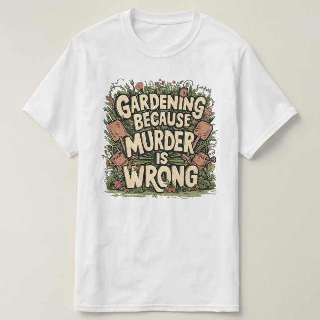 Gardening because murder is wrong T-Shirt (Design Front)