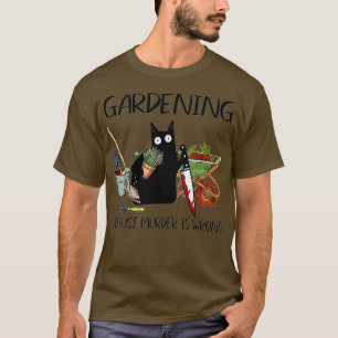 Gardening Because Murder Is Wrong T-Shirt