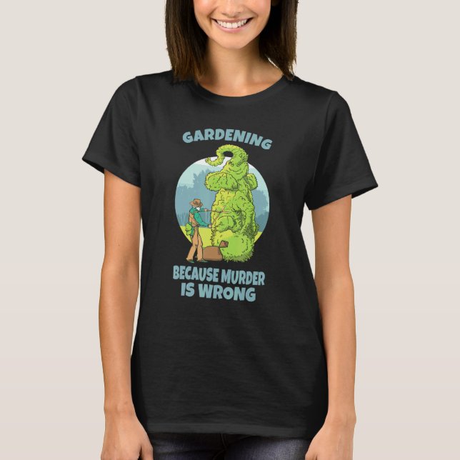 Gardening Because Murder Is Wrong T-Shirt (Front)