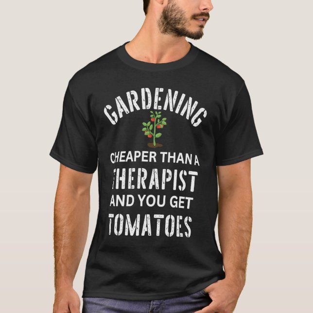 Gardening Cheaper Than A Therapist And You Get Tom T-Shirt (Front)
