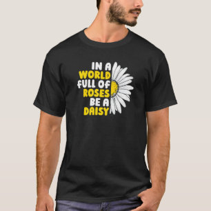 Gardening Daisy Garden In A World Full Of Roses B T-Shirt