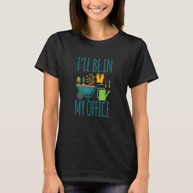 Gardening Design Ill Be In My Office Plans T-Shirt (Front)