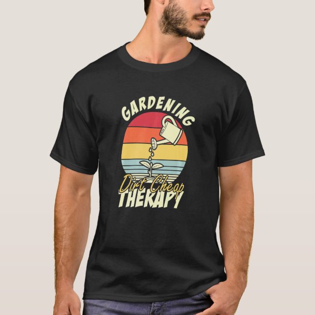 Gardening Dirt Cheap Therapy  Gardening T-Shirt (Front)