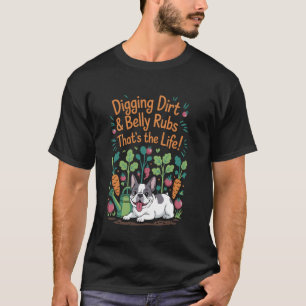 Gardening Dog Humour Digging Dirt and Belly Rubs G T-Shirt