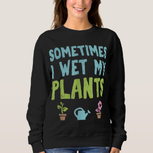 Gardening Flower Garden Gardener Sometimes I Wet M Sweatshirt