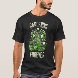 Gardening Forever Plant Skeleton Goth Gardener T-Shirt
