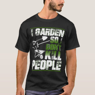 Gardening Funny I Garden So I Dont Kill People Tee