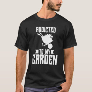 Gardening Gardener Addicted To My Garden 2 T-Shirt