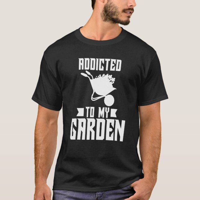 Gardening Gardener Addicted To My Garden 2 T-Shirt (Front)