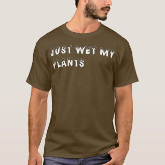 Gardening Gift I Just Wet My Plants    (3 T-Shirt