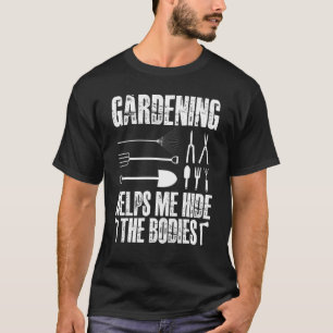 Gardening Helps Me Hide The Bodies T-Shirt