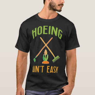 Gardening Hoeing Aint Easy T-Shirt
