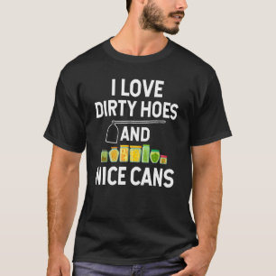 Gardening Home Canning Love Dirty Hoes And Nice C T-Shirt