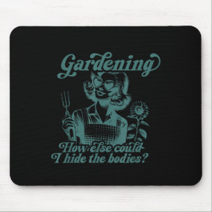 Gardening How Else Could I Hide The Bodies  Mouse Pad