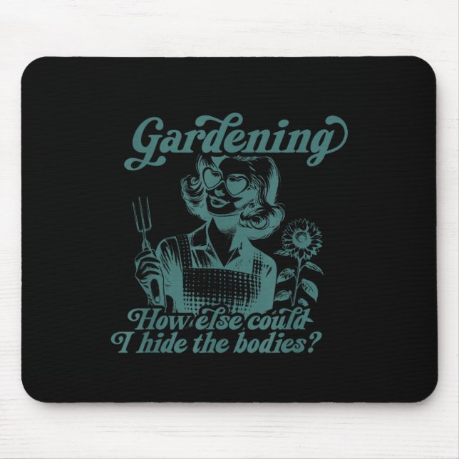 Gardening How Else Could I Hide The Bodies  Mouse Pad (Front)