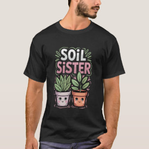 Gardening Humour Soil Sister Plant Lover T-Shirt