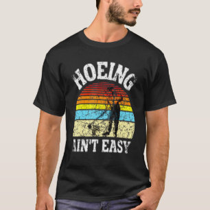 Gardening Ideas Vintage Hoeing Ain't Easy T-Shirt