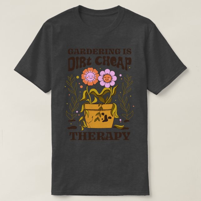 Gardening Is Dirt Cheap Therapy by Tobe Fonseca T-Shirt (Design Front)