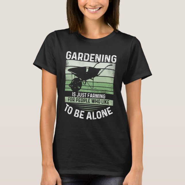Gardening Is Just Farming For People Who Like To B T-Shirt (Front)