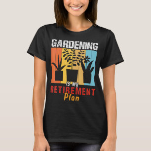 Gardening Is My Retirement plan Gardener  Gardenin T-Shirt