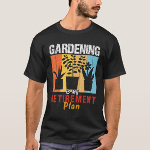 Gardening Is My Retirement plan Gardener  Gardenin T-Shirt
