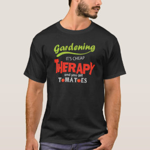 Gardening It's Cheap Therapy And You Get Tomatoes  T-Shirt