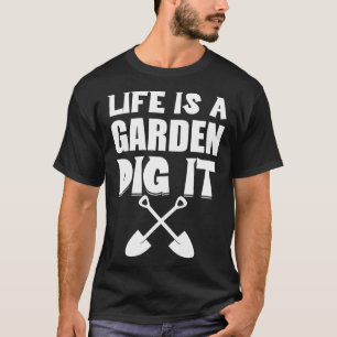 Gardening Life Is A Garden Dig It Gardener Plants T-Shirt