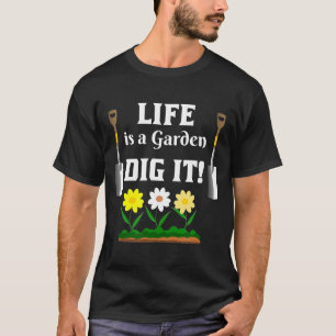 Gardening Life Is A Garden Dig It Gardeners T-Shirt