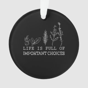 Gardening Lover Life Is Full Of Important Choices Ornament