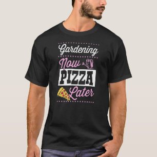 Gardening Now Pizza Later Cute Trendy Pizza 1 T-Shirt