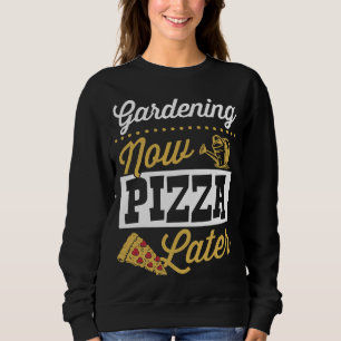 Gardening Now Pizza Later Cute Trendy Pizza Sweatshirt