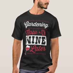 Gardening Now Wine Later Cute Trendy Wine T-Shirt