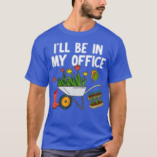 Gardening Or Florist Gift - Ill Be In My Office T-Shirt