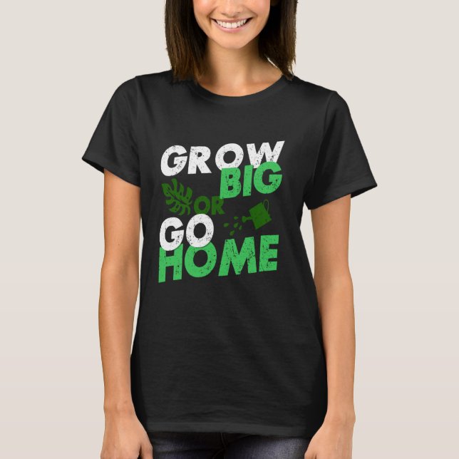 Gardening Potted Plant Pun Grow Big Or Go Home 1 T-Shirt (Front)