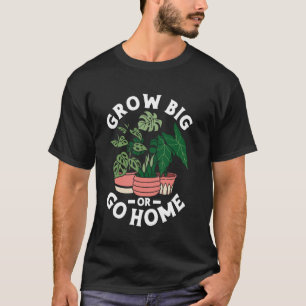 Gardening Potted Plant Pun Grow Big Or Go Home T-Shirt