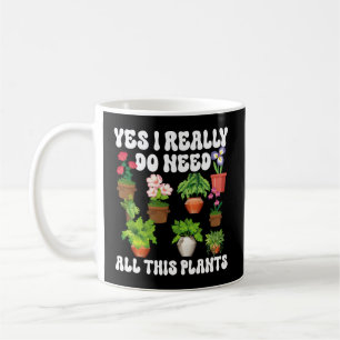 Gardening Potted Yes I Really Do Need All These Pl Coffee Mug