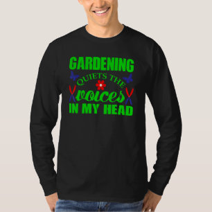 Gardening Quiets The Voices In My Head Gardening T-Shirt