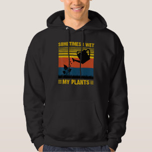 Gardening Sometimes I Wet My Plants Gardner Hoodie