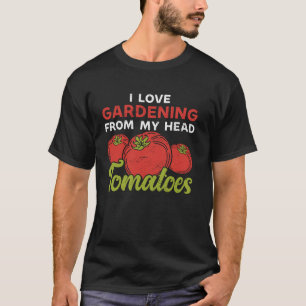 Gardening Tomato Pun I Love Gardening From My Head T-Shirt