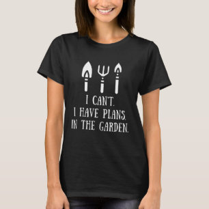 Gardening Tools Saying I Can't I Have Plans Garden T-Shirt