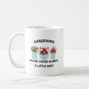 Gardening Where You're Always Dirty Funny Garden Coffee Mug