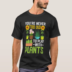 Gardening - You're Never Too Old to Play With Plan T-Shirt