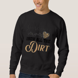 Gardner Quote Gardeners Know All The Dirt Gardner Sweatshirt
