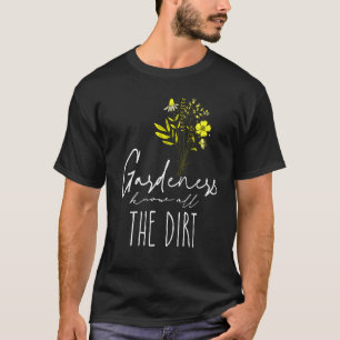 Gardner Quote Gardeners Know All The Dirt Gardner  T-Shirt