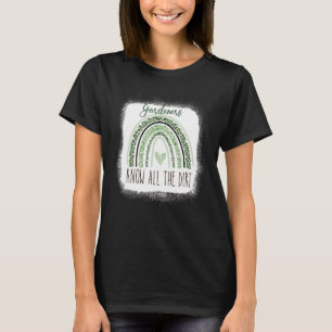 Gardner Quote Gardeners Know All The Dirt Gardner T-Shirt