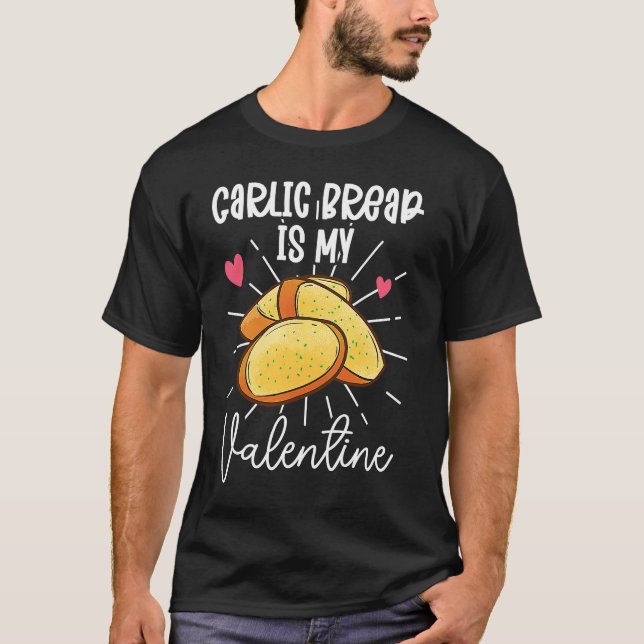 Garlic Bread Is My Valentine T-Shirt (Front)