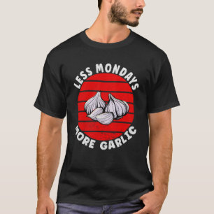 Garlic    Less Mondays More Garlic T-Shirt