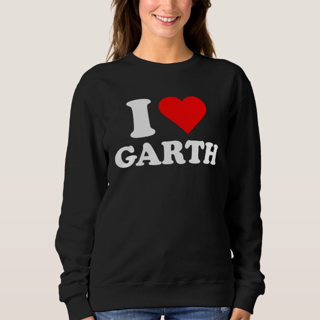 Garth  I Love Garth  Garth Sweatshirt (Front)