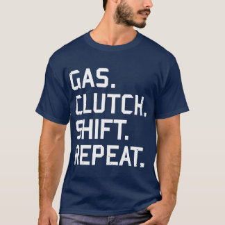 Gas Clutch Shift Repeat Racing Car Hot Rod friend T-Shirt